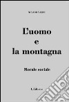 L'uomo e la montagna. Morale sociale libro di Leoni Alvaro