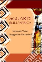 Sguardi sull'Africa. Impronte visive. Suggestive narrazioni