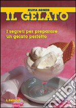 Il gelato. I segreti per preparare un gelato perfetto libro