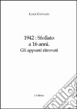 1942. Sfollato a 16 anni. Gli appunti ritrovati libro