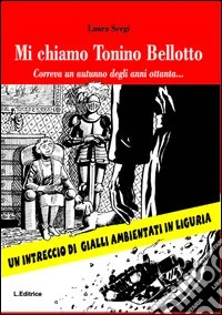 Mi chiamo Tonino Bellotto. Correva un autunno degli anni ottanta... libro