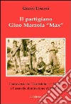 Il partigiano Gino Mazzola «Max». Controversie tra «garibaldini» e «Mauri» eliminazione di Marzola libro di Toscani Gianni