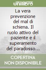 La vera prevenzione del mal di schiena. Il ruolo attivo del paziente e il superamento del paradosso del XX e XXI secolo libro