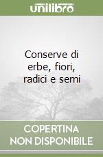 Conserve di erbe, fiori, radici e semi libro