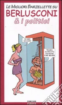 Le migliori barzellette su Berlusconi & i politici libro
