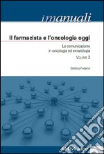 Il farmacista e l'oncologia oggi. La comunicazione in oncologia ed ematologia libro