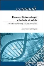 I farmaci biotecnologici e l'offerta di salute. Dalle eritropoietine agli anticorpi monoclonali libro