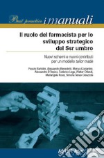 Il ruolo del farmacista per lo sviluppo strategico del SSN umbro. Nuovi schemi e nuovi contributi per un modello tailor made libro