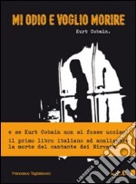 Mi odio e voglio morire. Kurt Cobain libro