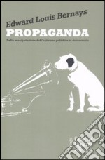 Propaganda. Della manipolazione dell'opinione pubblica in democrazia