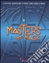 Masters of magic. Illusionisti, prestigiatori e artisti della magia in Italia. Ediz. illustrata libro