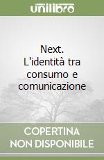 Next. L'identità tra consumo e comunicazione libro