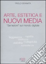 Arte, estetica e nuovi media. «Sei lezioni» sul mondo digitale libro