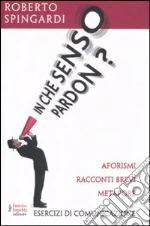 In che senso pardon? Aforismi, racconti brevi, metafore libro