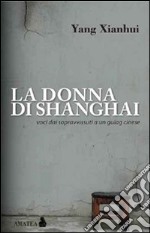 La donna di Shanghai. Voci dai sopravvissuti a un gulag cinese libro