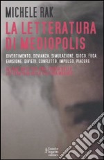 La letteratura di Mediopolis. Divertimento, devianza, simulazione, gioco, fuga, evasione, divieti, conflitto, impulso, piacere libro