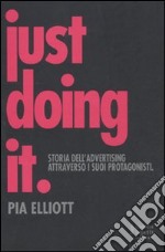 Just doing it. Storia dell'advertising attraverso i suoi protagonisti libro