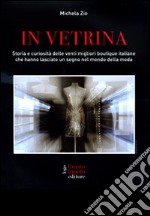 In vetrina. Storia e curiosità delle 20 migliori boutique italiane che hanno lasciato un segno nel mondo della moda. Ediz. illustrata libro