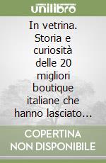 In vetrina. Storia e curiosità delle 20 migliori boutique italiane che hanno lasciato un segno nel mondo della moda libro