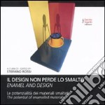 Il design non perde lo smalto. La potenzialità dei materiali smaltati. Ediz. italiana e inglese libro