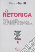 La retorica. Storia e teoria. L'arte della persuasione da Aristotele ai giorni nostri libro