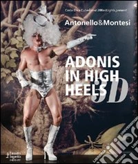 Antonello & Montesi. Adonis in high heels 3D. Ediz. italiana e inglese libro