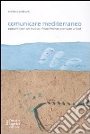 Comunicare mediterraneo. Appunti per un nuovo rinascimento pensato a sud libro