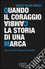 Quando il coraggio cambia la storia di una marca. Casi a cura di Francesco Feminella libro