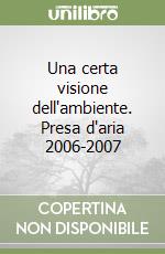 Una certa visione dell'ambiente. Presa d'aria 2006-2007 libro