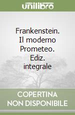 Frankenstein. Il moderno Prometeo. Ediz. integrale libro