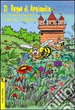 Il regno di Apelandia. La storia segreta delle api mielefattrici. Ediz. illustrata