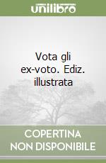 Vota gli ex-voto. Ediz. illustrata libro