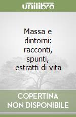 Massa e dintorni: racconti, spunti, estratti di vita libro