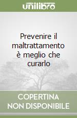 Prevenire il maltrattamento è meglio che curarlo libro