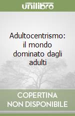 Adultocentrismo: il mondo dominato dagli adulti