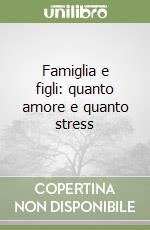 Famiglia e figli: quanto amore e quanto stress libro