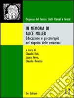 In memoria di Alice Miller. Educazione e psicoterapia nel rispetto delle emozioni libro