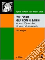 Come parlare della morte ai bambini. Dal lutto all'elaborazione, dal trauma al cambiamento libro