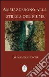 Ammazzarono alla strega del fiume libro