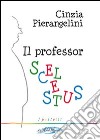 Il professor Scelestus libro di Pierangelini Cinzia