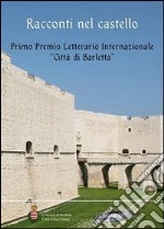 Racconti nel castello. Primo Premio letterario internazionale «Città di Barletta» libro