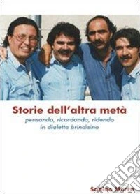 Storie dell'altra metà. Pensando, ricordando, ridendo in dialetto brindisino libro