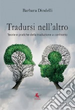 Tradursi nell'altro. Teorie e pratiche della traduzione a confronto libro