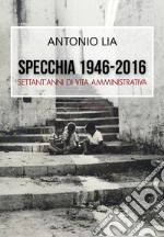 Specchia 1946-2016. Settant'anni di vita amministrativa libro