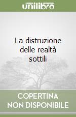 La distruzione delle realtà sottili libro