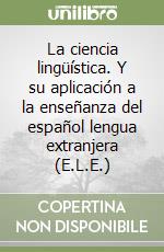 La ciencia lingüística. Y su aplicación a la enseñanza del español lengua extranjera (E.L.E.)