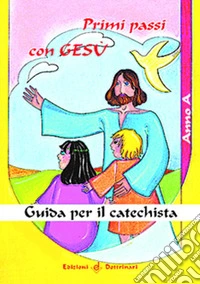 Primi passi con Gesù. Anno A. Guida per il catechista