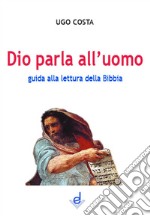 Dio parla all'uomo. Guida alla lettura della Bibbia