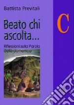 Beato chi ascolta... Anno C. Riflessioni sulla parola della domenica libro