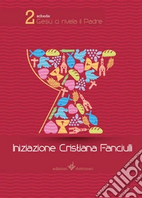 Gesù ci rivela il Padre. Iniziazione cristiana dei fanciulli. Quaderni di viaggio. Vol. 2 libro